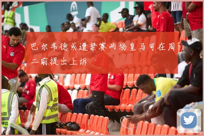 巴尔韦德或遭禁赛两场皇马可在周二前提出上诉